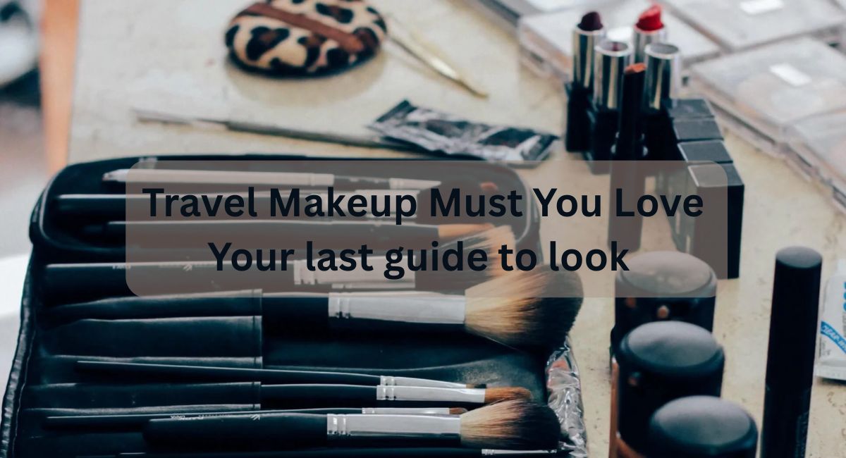 Travel Makeup Must You Love Your last guide to look