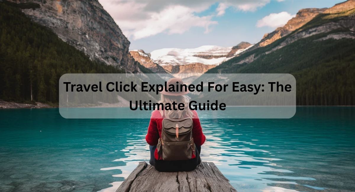 Travel Click Explained For Easy: The Ultimate Guide